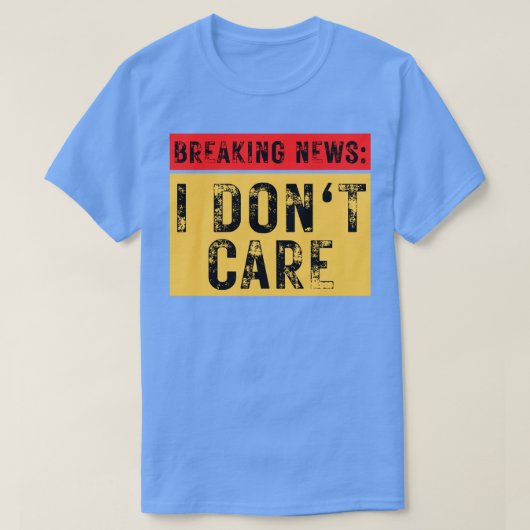 Break News I Dont Care Funny Sarcastic 4 T-Shirt (Design vorne)