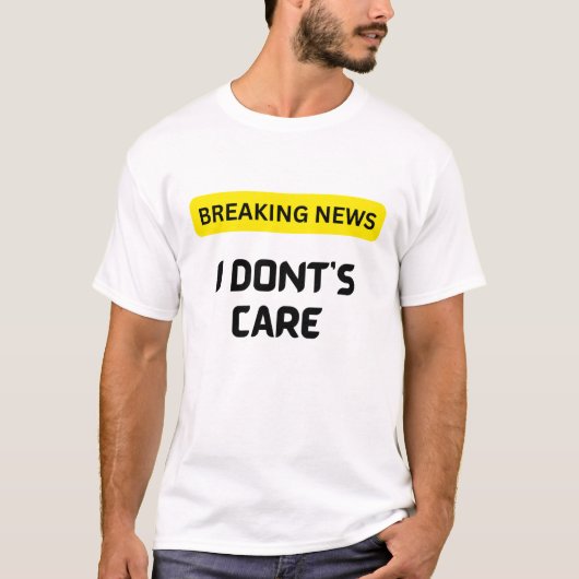 Break News I Dont Care T Shirt (Vorderseite)