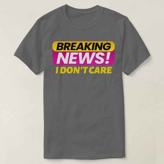 Break news Ich kümmere mich nicht2 T-Shirt (Design vorne)