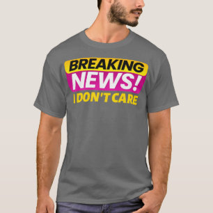 Break news Ich kümmere mich nicht2 T-Shirt