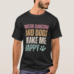 Break Tanzen und Hunde machen mich glücklich T-Shirt