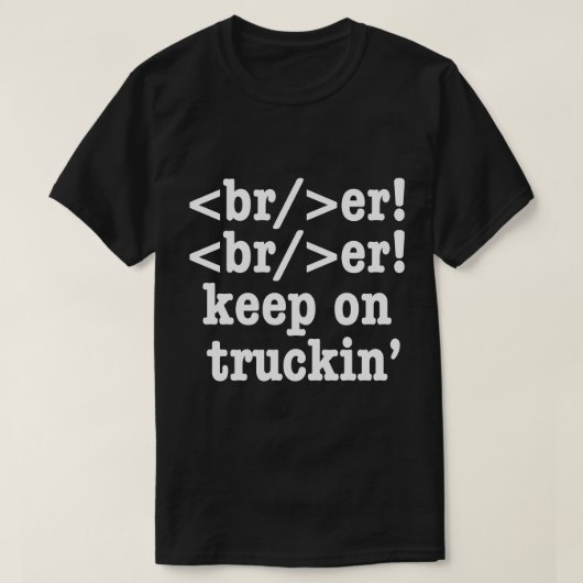 Breaker! behalt auf Truckin' // HTML Code T-Shirt (Design vorne)
