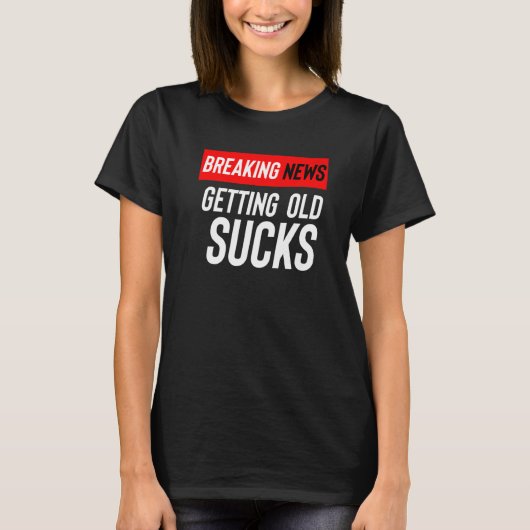 Breaking News Getting Old Sucks T-Shirt (Vorderseite)