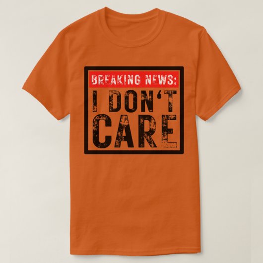Breaking News I Dont Care Funny Sarcastic 27 T-Shirt (Design vorne)