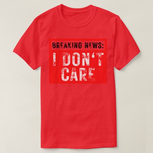 Breaking News I Dont Care Funny Sarcastic 36 T-Shirt (Design vorne)