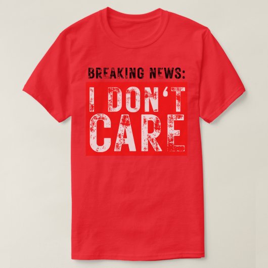 Breaking News I Dont Care Funny Sarcastic 37 T-Shirt (Design vorne)