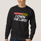 Breaking News I Don't Care I Own the Libs Owning t Sweatshirt (Vorderseite)