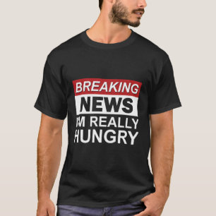 Breaking News, ich bin wirklich hungrig Feinschmec T-Shirt