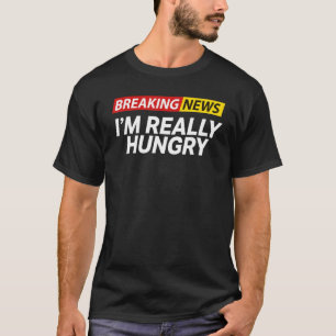 Breaking News Ich bin wirklich hungrig immer Hungr T-Shirt