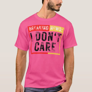 Breaking News ich Dont Care Funny Sarcastic 29 T-Shirt