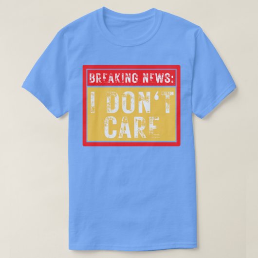 Breaking News ich Dont Care Funny Sarcastic 39 T-Shirt (Design vorne)