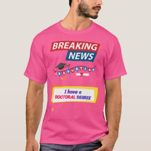 Breaking News Ich habe einen Doktortitel Abschluss T-Shirt