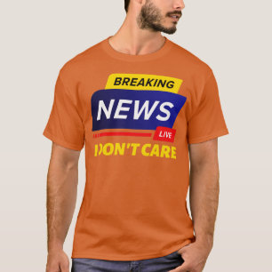 Breaking news Ich kümmere mich nicht1 T-Shirt