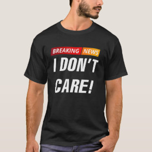 Breaking News Ich kümmere mich nicht T-Shirt