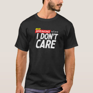 Breaking News Ich kümmere mich nicht T-Shirt