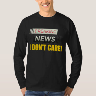 Breaking News Ich kümmere mich nicht um nicht inte T-Shirt