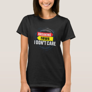 Breaking News Ich kümmere mich nicht um Sarcasm-Sp T-Shirt