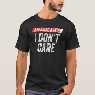 Breaking News Ich kümmere mich nicht um Sarcasm-Sp T-Shirt