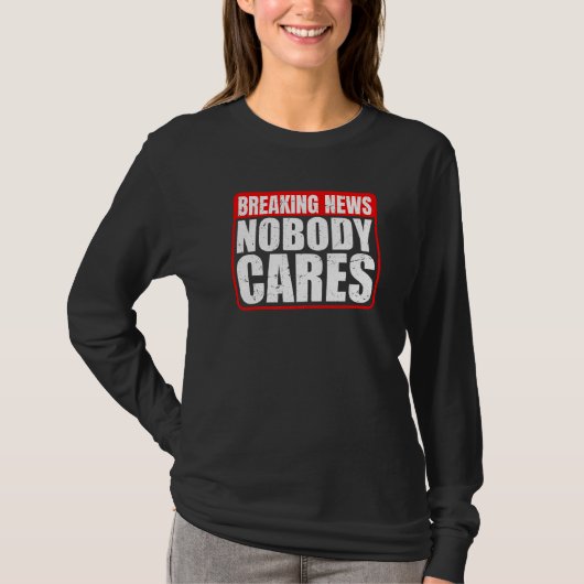 Breaking News Nobody Cares T-Shirt (Vorderseite)
