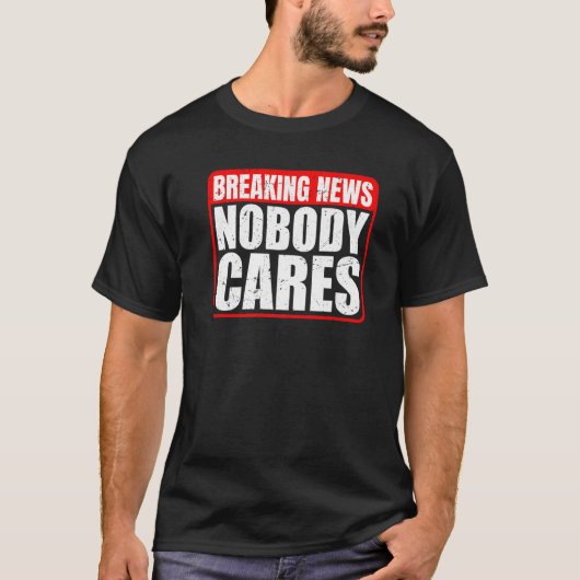 Breaking News Nobody Cares T-Shirt (Vorderseite)