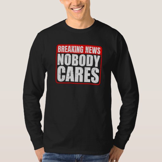 Breaking News Nobody Cares T-Shirt (Vorderseite)