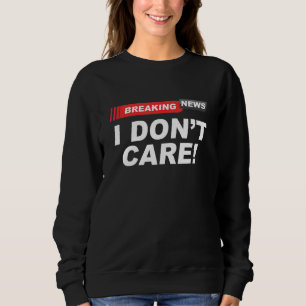 Breaking News: Sarcasm-Spaß ist mir egal Sweatshirt