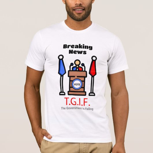 Breaking News T.G.I.F. Die Regierung Versage T-Shirt (Vorderseite)