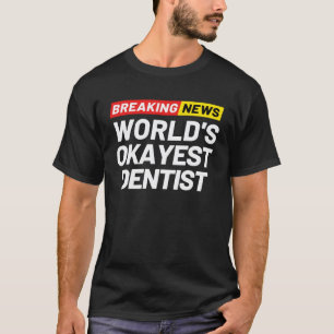 Breaking News Welt s Okayester Zahnarzt Bedeutung  T-Shirt
