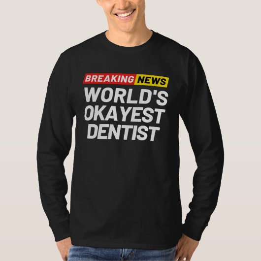 Breaking News World s Okayest Dentist Meaning Dent T-Shirt (Vorderseite)