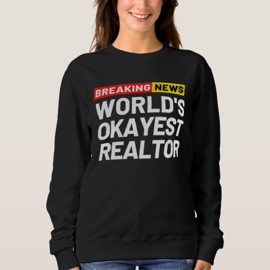 Breaking News World s Okayest Realtor Meaning Real Sweatshirt (Vorderseite)