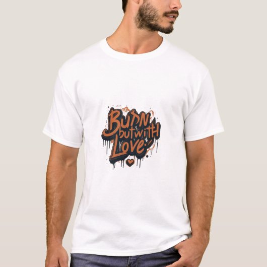 Brennen, aber mit Liebe T-Shirt (Vorderseite)