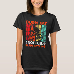 Brennen Fett nicht treiben glückliche Fahrradfahre T-Shirt