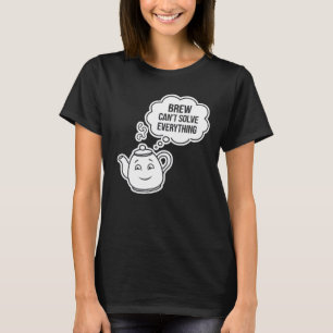 Brew kann nicht alles lösen T-Shirt