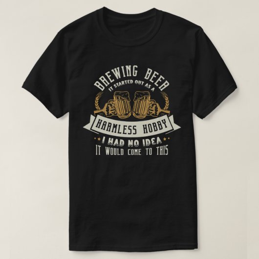 Brewing beer it started out as a harmless hobby Be T-Shirt (Design vorne)