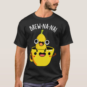 Brewnana Funny Banana Puns 1 T-Shirt