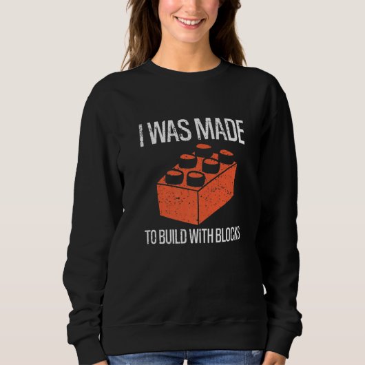 Bricks I Was Made To Build With Blocks Builder Sweatshirt (Vorderseite)