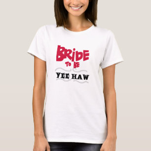 Bride to be Yeh Haw T-Shirt