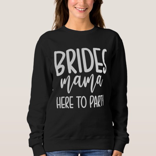 Brides Mama Here To Party  1 Sweatshirt (Vorderseite)