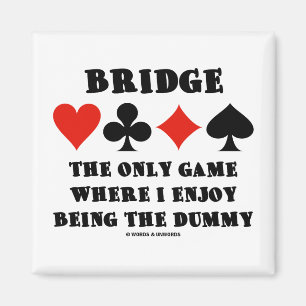 Bridge das einzige Spiel, in dem ich gerne die Dum Magnet