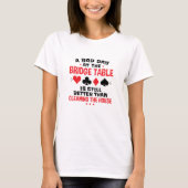 Bridge Player Funny Zitat Bad Day an Bridge Tisch T-Shirt (Vorderseite)