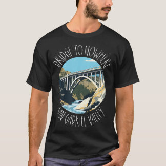 Bridge to Nwhere California Los Angeles Forest Hi T-Shirt