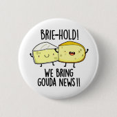 Brie hold Wir bringen Gouda News Funny Cheese Pun Button (Vorderseite)