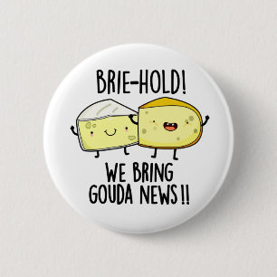 Brie hold Wir bringen Gouda News Funny Cheese Pun Button