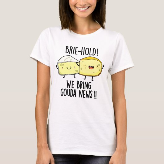 Brie hold Wir bringen Gouda News Funny Cheese Pun T-Shirt (Vorderseite)