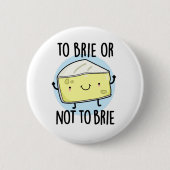 Brie oder nicht zu Brie Funny Cheese Pun Button (Vorderseite)