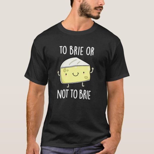 Brie oder nicht zu Brie Funny Cheese Pun Dark BG T-Shirt (Vorderseite)