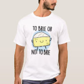 Brie oder nicht zu Brie Funny Cheese Pun T-Shirt (Vorderseite)