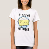 Brie oder nicht zu Brie Funny Cheese Pun T-Shirt (Vorderseite)