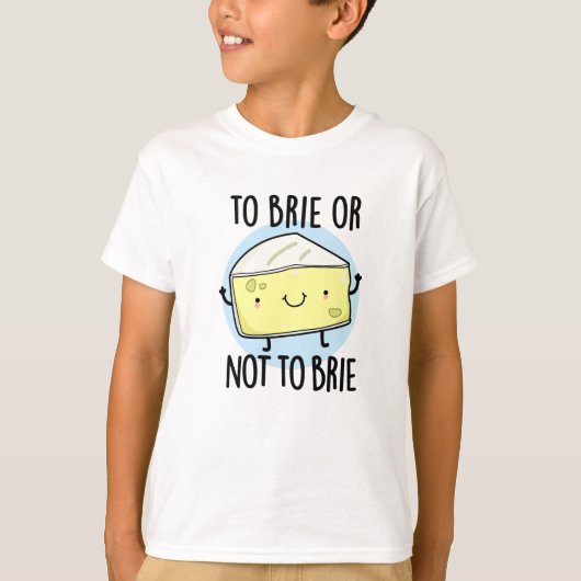 Brie oder nicht zu Brie Funny Cheese Pun T-Shirt (Vorderseite)