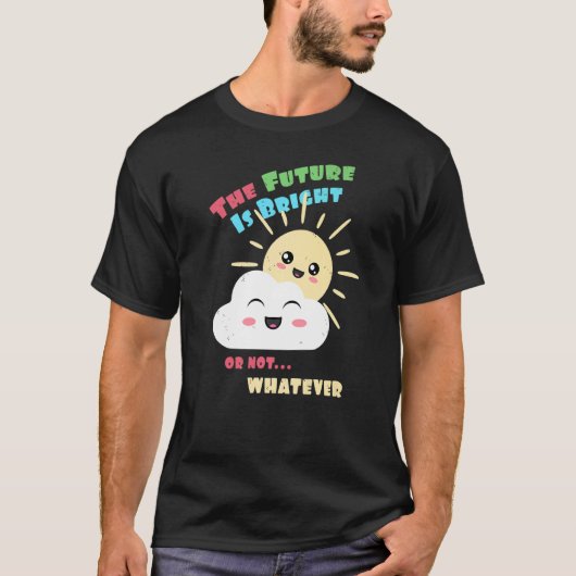 Bright Future Or Not Whatever Cute Sun and Cloud T-Shirt (Vorderseite)